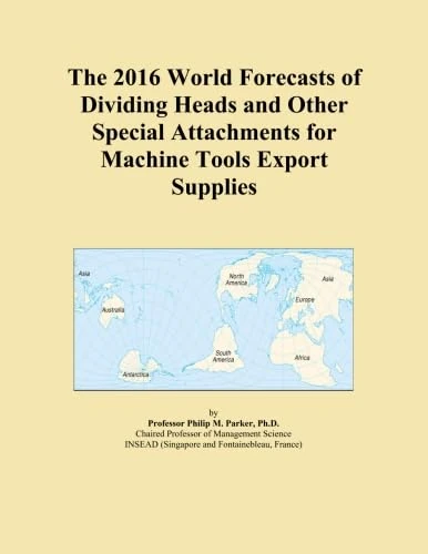 The 2016 World Forecasts of Dividing Heads and Other Special Attachments for Machine Tools Export Supplies