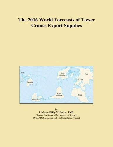 The 2016 World Forecasts of Tower Cranes Export Supplies