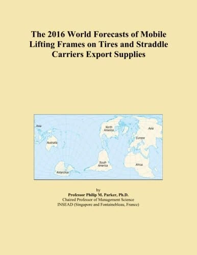 The 2016 World Forecasts of Mobile Lifting Frames on Tires and Straddle Carriers Export Supplies