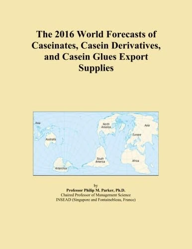 The 2016 World Forecasts of Caseinates, Casein Derivatives, and Casein Glues Export Supplies