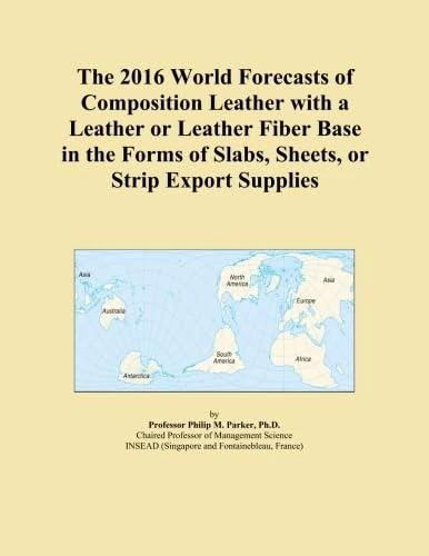 The 2016 World Forecasts of Composition Leather with a Leather or Leather Fiber Base in the Forms of Slabs, Sheets, or Strip Export Supplies