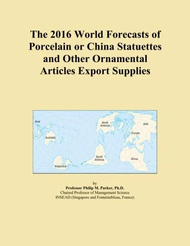 The 2016 World Forecasts of Porcelain or China Statuettes and Other Ornamental Articles Export Supplies
