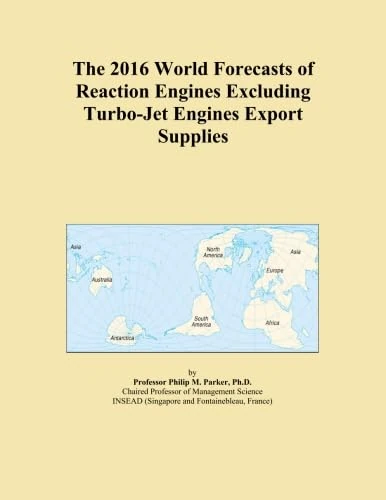 The 2016 World Forecasts of Reaction Engines Excluding Turbo-Jet Engines Export Supplies