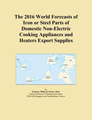 The 2016 World Forecasts of Iron or Steel Parts of Domestic Non-Electric Cooking Appliances and Heaters Export Supplies