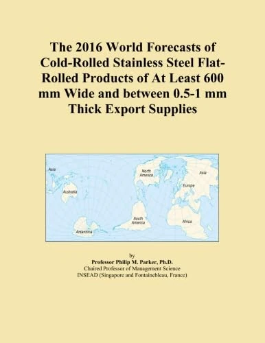 The 2016 World Forecasts of Cold-Rolled Stainless Steel Flat-Rolled Products of At Least 600 mm Wide and between 0.5-1 mm Thick Export Supplies
