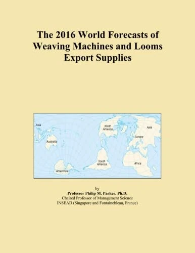 The 2016 World Forecasts of Weaving Machines and Looms Export Supplies