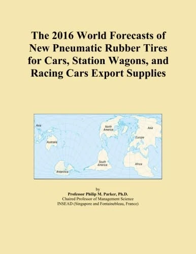 The 2016 World Forecasts of New Pneumatic Rubber Tires for Cars, Station Wagons, and Racing Cars Export Supplies