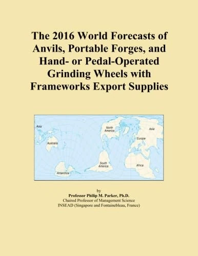 The 2016 World Forecasts of Anvils, Portable Forges, and Hand- or Pedal-Operated Grinding Wheels with Frameworks Export Supplies