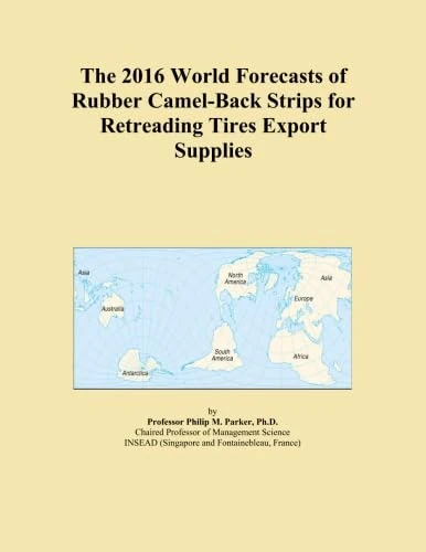 The 2016 World Forecasts of Rubber Camel-Back Strips for Retreading Tires Export Supplies