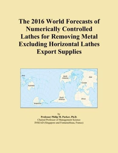 The 2016 World Forecasts of Numerically Controlled Lathes for Removing Metal Excluding Horizontal Lathes Export Supplies