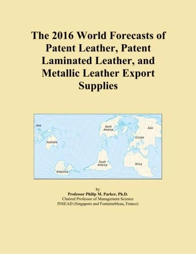 The 2016 World Forecasts of Patent Leather, Patent Laminated Leather, and Metallic Leather Export Supplies