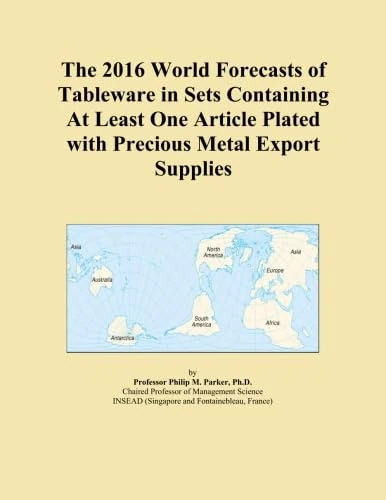 The 2016 World Forecasts of Tableware in Sets Containing At Least One Article Plated with Precious Metal Export Supplies