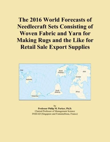 The 2016 World Forecasts of Needlecraft Sets Consisting of Woven Fabric and Yarn for Making Rugs and the Like for Retail Sale Export Supplies