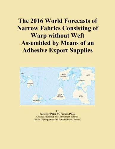 The 2016 World Forecasts of Narrow Fabrics Consisting of Warp without Weft Assembled by Means of an Adhesive Export Supplies