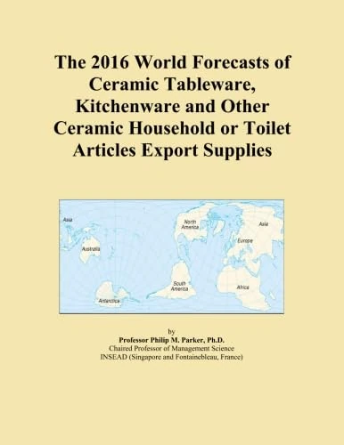 The 2016 World Forecasts of Ceramic Tableware, Kitchenware and Other Ceramic Household or Toilet Articles Export Supplies