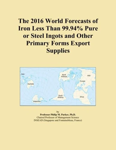The 2016 World Forecasts of Iron Less Than 99.94% Pure or Steel Ingots and Other Primary Forms Export Supplies