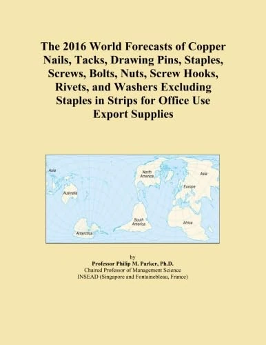 The 2016 World Forecasts of Copper Nails, Tacks, Drawing Pins, Staples, Screws, Bolts, Nuts, Screw Hooks, Rivets, and Washers Excluding Staples in Strips for Office Use Export Supplies