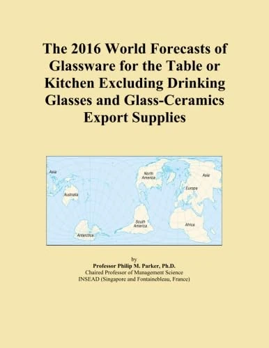 The 2016 World Forecasts of Glassware for the Table or Kitchen Excluding Drinking Glasses and Glass-Ceramics Export Supplies