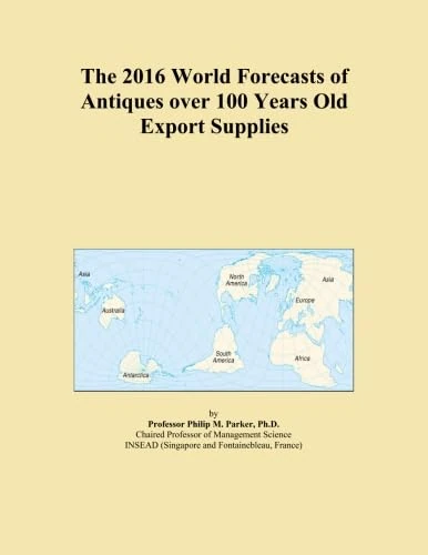 The 2016 World Forecasts of Antiques over 100 Years Old Export Supplies