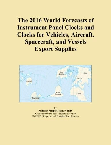 The 2016 World Forecasts of Instrument Panel Clocks and Clocks for Vehicles, Aircraft, Spacecraft, and Vessels Export Supplies