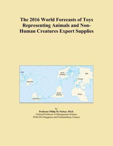 The 2016 World Forecasts of Toys Representing Animals and Non-Human Creatures Export Supplies