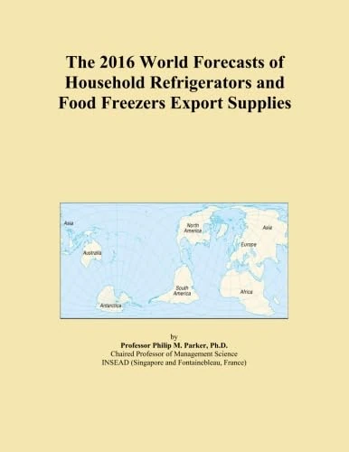 The 2016 World Forecasts of Household Refrigerators and Food Freezers Export Supplies