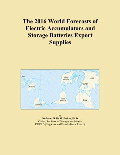 The 2016 World Forecasts of Electric Accumulators and Storage Batteries Export Supplies