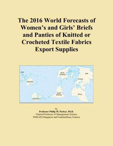 The 2016 World Forecasts of Women's and Girls' Briefs and Panties of Knitted or Crocheted Textile Fabrics Export Supplies