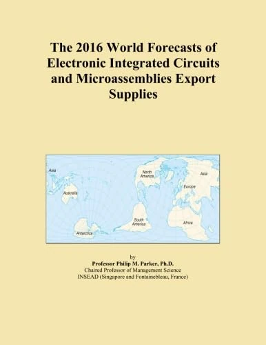 The 2016 World Forecasts of Electronic Integrated Circuits and Microassemblies Export Supplies