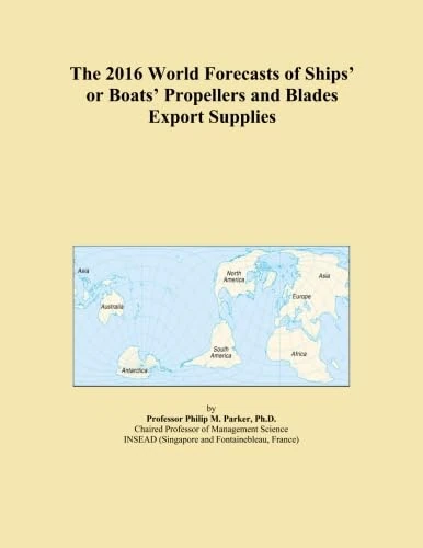 The 2016 World Forecasts of Ships' or Boats' Propellers and Blades Export Supplies