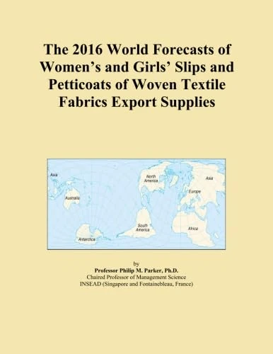 The 2016 World Forecasts of Women's and Girls' Slips and Petticoats of Woven Textile Fabrics Export Supplies