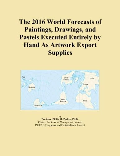 The 2016 World Forecasts of Paintings, Drawings, and Pastels Executed Entirely by Hand As Artwork Export Supplies