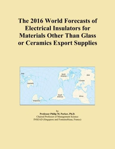 The 2016 World Forecasts of Electrical Insulators for Materials Other Than Glass or Ceramics Export Supplies