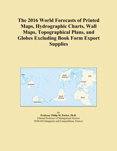 The 2016 World Forecasts of Printed Maps, Hydrographic Charts, Wall Maps, Topographical Plans, and Globes Excluding Book Form Export Supplies