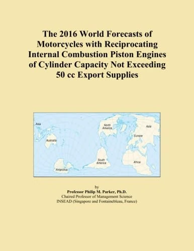 The 2016 World Forecasts of Motorcycles with Reciprocating Internal Combustion Piston Engines of Cylinder Capacity Not Exceeding 50 cc Export Supplies