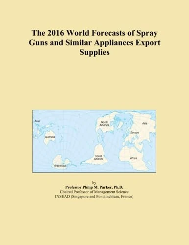 The 2016 World Forecasts of Spray Guns and Similar Appliances Export Supplies