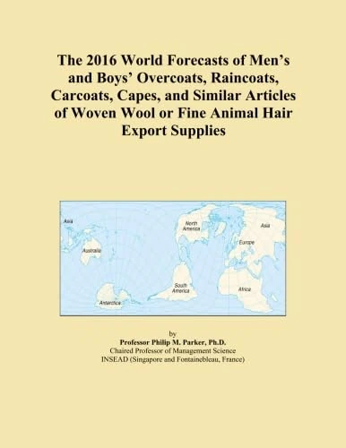 The 2016 World Forecasts of Men's and Boys' Overcoats, Raincoats, Carcoats, Capes, and Similar Articles of Woven Wool or Fine Animal Hair Export Supplies