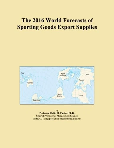 The 2016 World Forecasts of Sporting Goods Export Supplies