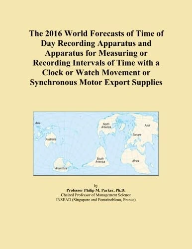 The 2016 World Forecasts of Time of Day Recording Apparatus and Apparatus for Measuring or Recording Intervals of Time with a Clock or Watch Movement or Synchronous Motor Export Supplies
