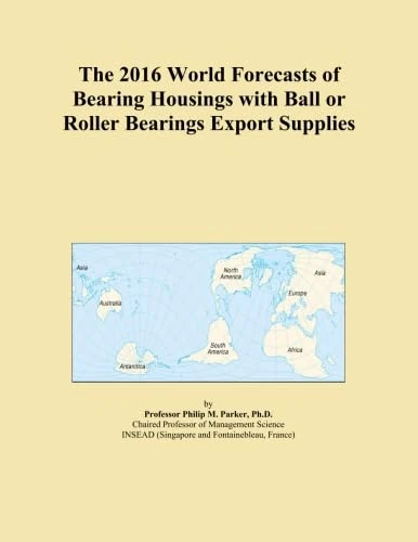 The 2016 World Forecasts of Bearing Housings with Ball or Roller Bearings Export Supplies