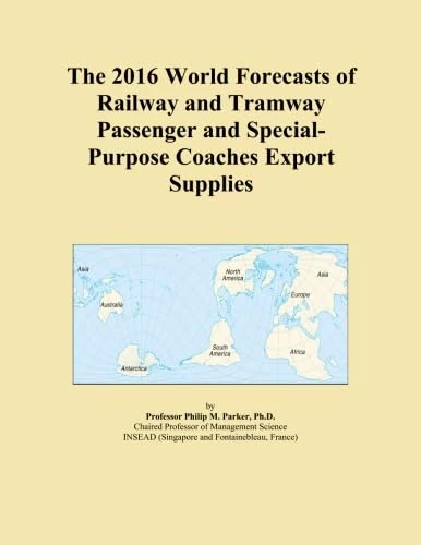 The 2016 World Forecasts of Railway and Tramway Passenger and Special-Purpose Coaches Export Supplies