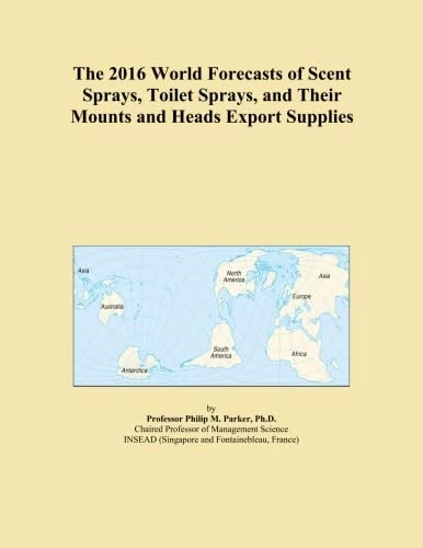 The 2016 World Forecasts of Scent Sprays, Toilet Sprays, and Their Mounts and Heads Export Supplies