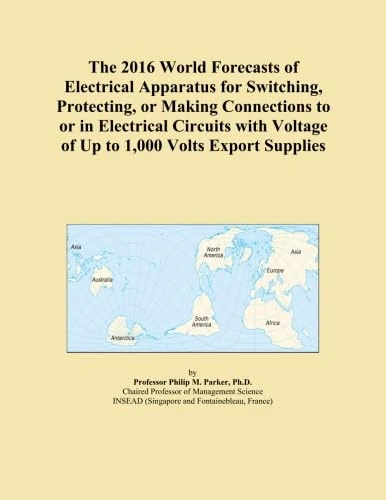 The 2016 World Forecasts of Electrical Apparatus for Switching, Protecting, or Making Connections to or in Electrical Circuits with Voltage of Up to 1,000 Volts Export Supplies