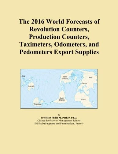 The 2016 World Forecasts of Revolution Counters, Production Counters, Taximeters, Odometers, and Pedometers Export Supplies
