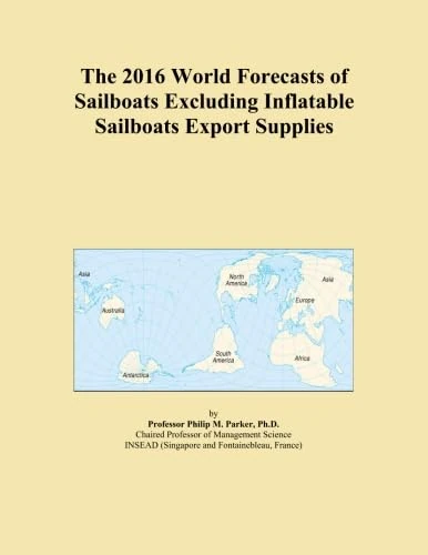 The 2016 World Forecasts of Sailboats Excluding Inflatable Sailboats Export Supplies