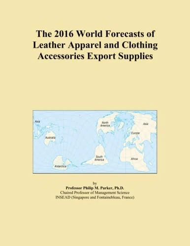 The 2016 World Forecasts of Leather Apparel and Clothing Accessories Export Supplies