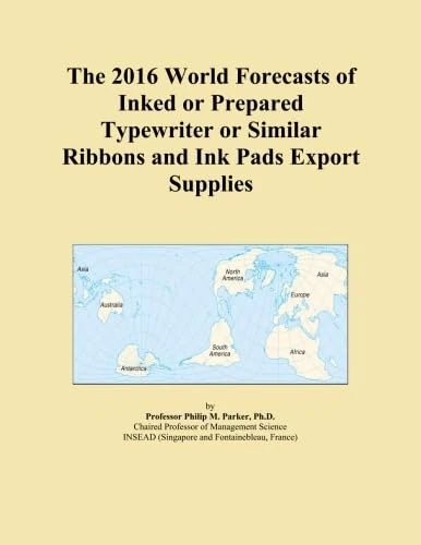 The 2016 World Forecasts of Inked or Prepared Typewriter or Similar Ribbons and Ink Pads Export Supplies