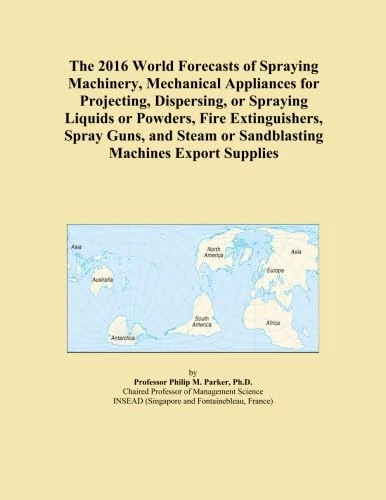 The 2016 World Forecasts of Spraying Machinery, Mechanical Appliances for Projecting, Dispersing, or Spraying Liquids or Powders, Fire Extinguishers, ... or Sandblasting Machines Export Supplies