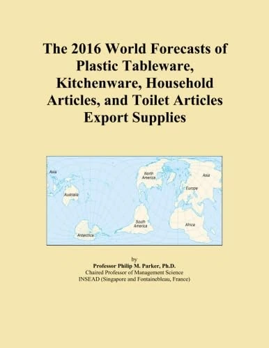 The 2016 World Forecasts of Plastic Tableware, Kitchenware, Household Articles, and Toilet Articles Export Supplies