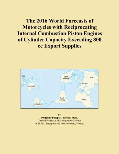 The 2016 World Forecasts of Motorcycles with Reciprocating Internal Combustion Piston Engines of Cylinder Capacity Exceeding 800 cc Export Supplies